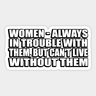 Women - always in trouble with them Sticker